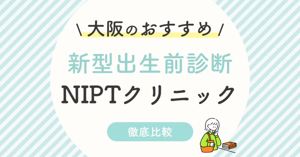 【NIPT】大阪府のおすすめ新型出生前診断クリニック8選は？認可・認可外・負担の少ない環境を徹底解説