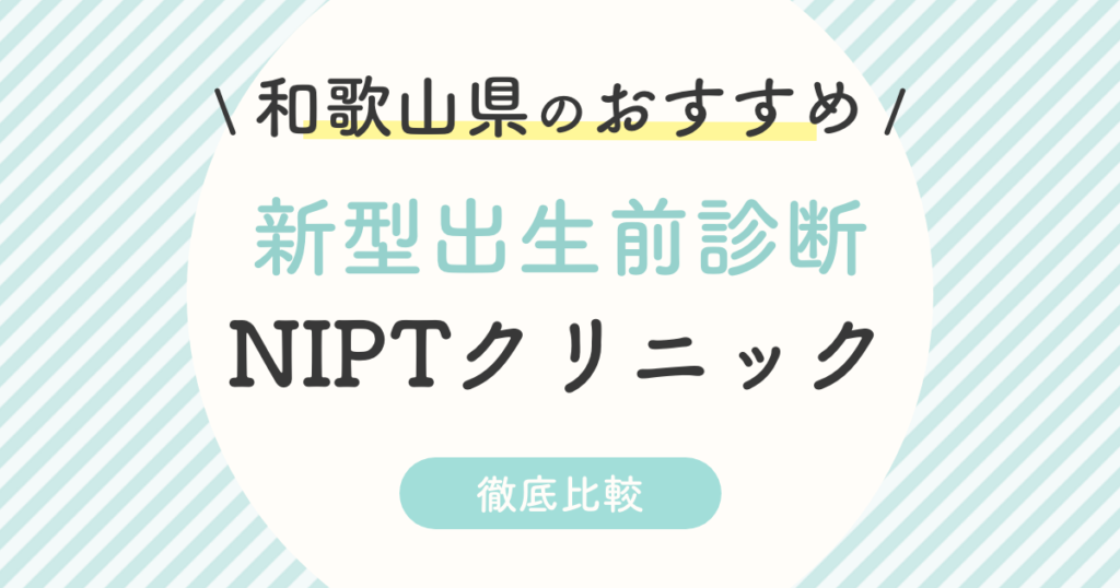 【NIPT】和歌山県のおすすめ新型出生前診断クリニック3選！受診料・認可外・特徴を徹底比較