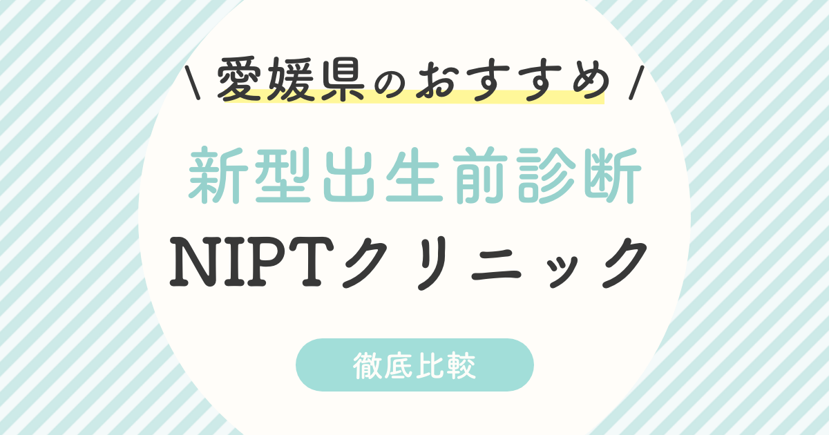 【NIPT】愛媛県のおすすめ新型出生前診断クリニック4選を徹底比較！認可・認可外・年齢制限で比較